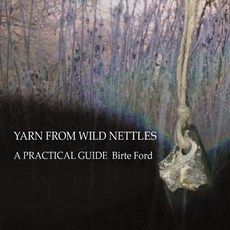 Yarn from Wild Nettles: A Practical Guide Paperback, Birte Ford