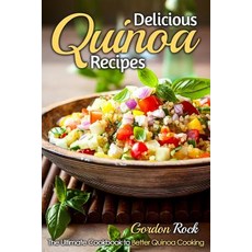 Delicious Quinoa Recipes: The Ultimate Cookbook to Better Quinoa Cooking Paperback, Createspace