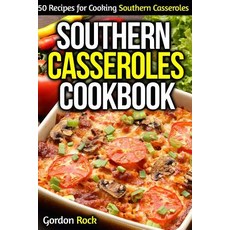 Southern Casseroles Cookbook: 50 Recipes for Cooking Southern Casseroles Paperback, Createspace Independent Publishing Platform