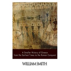 A Smaller History of Greece from the Earliest Times to the Roman Conquest Paperback, Createspace