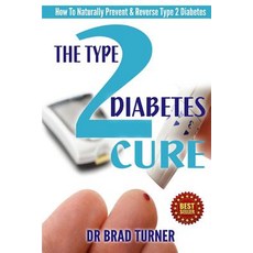 The Type 2 Diabetes Cure: How to Naturally Prevent & Reverse Type 2 Diabetes Paperback, Createspace Independent Publishing Platform