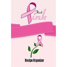 Think Pink Recipe Organizer: Blank Recipe Book for Breast Cancer Awareness Paperback, Createspace Independent Publishing Platform