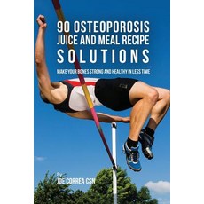 90 Osteoporosis Juice and Meal Recipe Solutions: Make Your Bones Strong and Healthy in Less Time Paperback, Live Stronger Faster