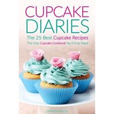 Cupcake Diaries - The 25 Best Cupcake Recipes: The Only Cupcake Cookbook You'll Ever Need Paperback, Createspace Independent Publishing Platform
