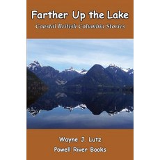 Farther Up the Lake: Coastal British Columbia Stories Paperback, Powell River Books