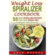 Weight Loss Spiralizer Cookbook: 55 Best Spiralizer Recipes Including Low Carb a Paperback, Createspace Independent Publishing Platform
