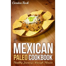Mexican Paleo Cookbook: Healthy Journeys Through Mexico Paperback, Createspace
