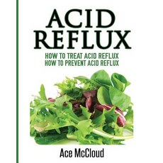 Acid Reflux: How to Treat Acid Reflux: How to Prevent Acid Reflux Paperback, Pro Mastery Publishing