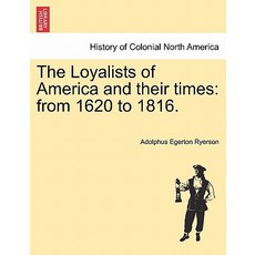 The Loyalists of America and Their Times: From 1620 to 1816. Paperback, British Library, Historical Print Editions