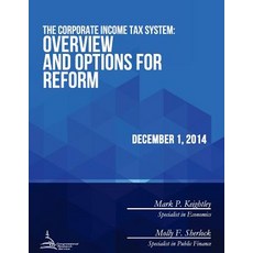 The Corporate Income Tax System: Overview and Options for Reform Paperback, Createspace Independent Publishing Platform
