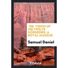 The Vision of the Twelve Goddesses: A Royal Masque Paperback, Trieste Publishing