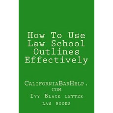 How to Use Law School Outlines Effectively: Californiabarhelp.com Paperback, Createspace Independent Publishing Platform