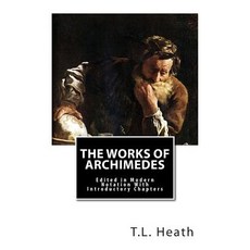 The Works of Archimedes: Edited in Modern Notation with Introductory Chapters Paperback, Createspace Independent Publishing Platform