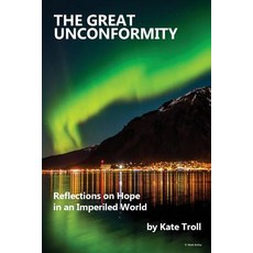 The Great Unconformity: Reflections on Hope in an Imperiled World Paperback, Mfm Publishing. (Ate Imprint.)