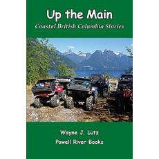 Up the Main: Coastal British Columbia Stories Paperback, Powell River Books