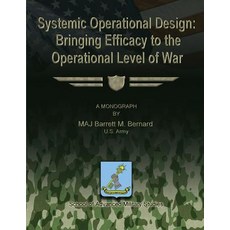 Systemic Operational Design: Bringing Efficacy to the Operational Level of War Paperback, Createspace Independent Publishing Platform