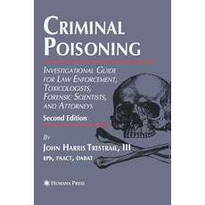 Criminal Poisoning: Investigational Guide for Law Enforcement Toxicologists Forensic Scientists and Attorneys Paperback