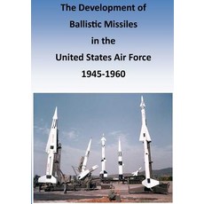 The Development of Ballistic Missiles in the United States Air Force 1945-1960 Paperback, Createspace