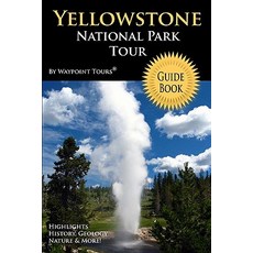 Yellowstone National Park Tour Guide Book: Your Personal Tour Guide for Yellowstone Travel Adventure! Paperback, Createspace