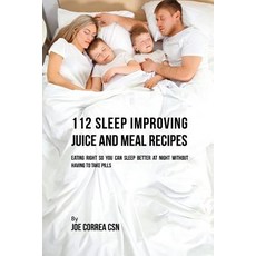 112 Sleep Improving Juice and Meal Recipes: Eating Right So You Can Sleep Better at Night Without Having to Take Pills Paperback, Live Stronger Faster