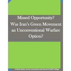 Missed Opportunity? Was Iran's Green Movement an Unconventional Warfare Option? Paperback, Createspace