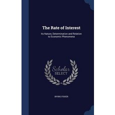 The Rate of Interest: Its Nature Determination and Relation to Economic Phenomena Hardcover, Sagwan Press