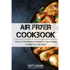 Air Fryer Cookbook: 100 Low-Fat American & British Air Fryer Recipes to Make You Paperback, Createspace Independent Publishing Platform