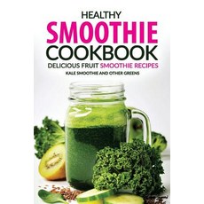 Healthy Smoothie Cookbook - Delicious Fruit Smoothie Recipes: Kale Smoothie and Other Greens Paperback, Createspace Independent Publishing Platform
