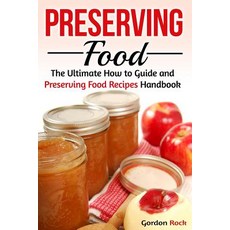 Preserving Food: The Ultimate How to Guide and Preserving Food Recipes Handbook Paperback, Createspace Independent Publishing Platform