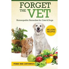 Forget the Vet: Homeopathic Remedies for Cats & Dogs Paperback, Createspace Independent Publishing Platform