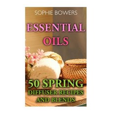 Essential Oils: 50 Spring Diffuser Recipes and Blends Paperback, Createspace Independent Publishing Platform
