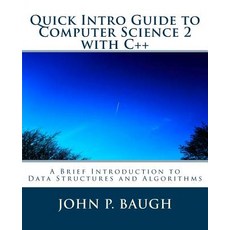 Quick Intro Guide to Computer Science 2 with C++: A Brief Introduction to Data Structures and Algorith..., Createspace Independent Publishing Platform