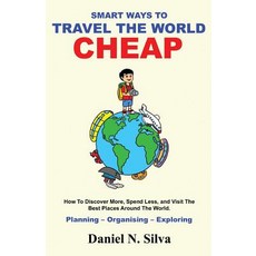 Smart Ways to Travel the World Cheap: How to Discover More Spend Less and Visit the Best Places Arou..., Createspace Independent Publishing Platform