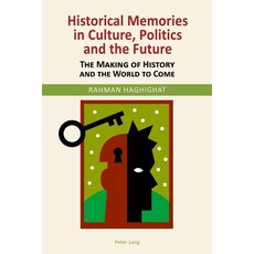 Historical Memories in Culture Politics and the Future: The Making of History and the World to Come, Peter Lang Gmbh, Internationaler Verlag Der W