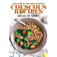 Cook Some of Our Super Delicious Couscous Recipes (or All of Them!): Your Family Will Love You for It!, Createspace Independent Publishing Platform