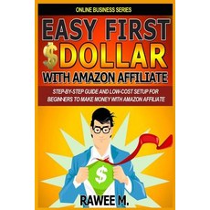 Easy First $Dollar with Amazon Affiliate: Step-By-Step Guide and Low-Cost Setup for Beginners to Make ..., Createspace Independent Publishing Platform