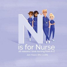 N Is for Nurse: 26 Reason I Love Being a Nurse from A-Z (Gift for Nurses ABC Book for Grown Ups), Createspace Independent Publishing Platform