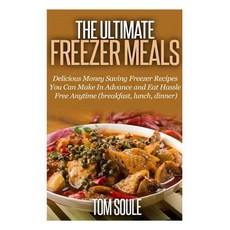 The Ultimate Freezer Meals: Delicious Money Saving Freezer Recipes You Can Make in Advance and Eat Has..., Createspace Independent Publishing Platform