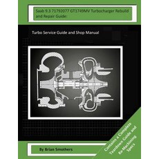 SAAB 9.3 71792077 Gt1749mv Turbocharger Rebuild and Repair Guide: Turbo Service Guide and Shop Manual, Createspace Independent Publishing Platform