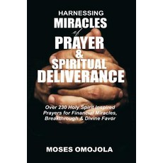 Harnessing Miracles of Prayer and Spiritual Deliverance: Over 230 Holy Spirit Inspired Prayers for Fin..., Createspace Independent Publishing Platform