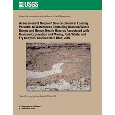 Assessment of Nonpoint Source Chemical Loading Potential to Watersheds Containing Uranium Waste Dumps ..., Createspace