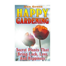 Happy Gardening: Secret Plants That Bring Luck Love and Happiness: (Gardening for Beginners Vegetabl..., Createspace Independent Publishing Platform