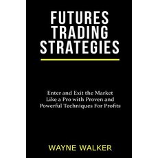Futures Trading Strategies: Enter and Exit the Market Like a Pro with Proven and Powerful Techniques f..., Createspace Independent Publishing Platform