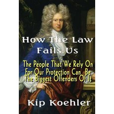 How the Law Fails Us: The People That We Rely on for Our Protection Can Be the Biggest Offenders of It, Createspace Independent Publishing Platform