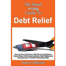The Smart & Easy Guide to Debt Relief: How to Live Debt Free with These Credit Score Repair Tips Debt..., Createspace