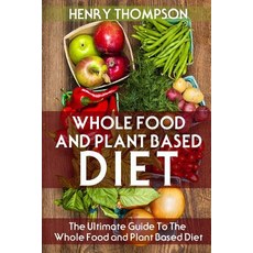 Whole Food and Plant Based Diet: 28 Day Diet Plan to Boost Your Metabolism (Vegetarian Vegan Approved..., Createspace Independent Publishing Platform