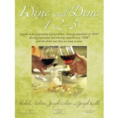 Wine and Dine 1-2-3: A Guide to the Preparation of Great Dishes Choosing Wines/Beers to Add During Pr..., Authorhouse