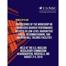 Proceedings of the Workshop on Engineered Barrier Performance Related to Low-Level Radioactive Waste ..., Createspace