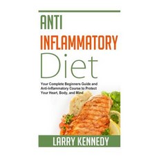 Anti Inflammatory Diet: Your Complete Beginners Guide and Anti Inflammatory Course to Protect Your Hea..., Createspace Independent Publishing Platform