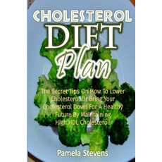 Cholesterol Diet Plan: The Secret Tips on How to Lower Cholesterol or Bring Your Cholesterol Down for ..., Createspace Independent Publishing Platform